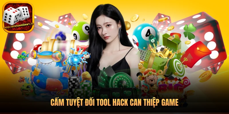 Cấm tuyệt đối tool hack can thiệp game