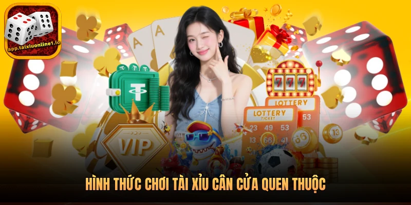 APP TÀI XỈU ONLINE 21 Hình thức chơi tài xỉu cân cửa quen thuộc