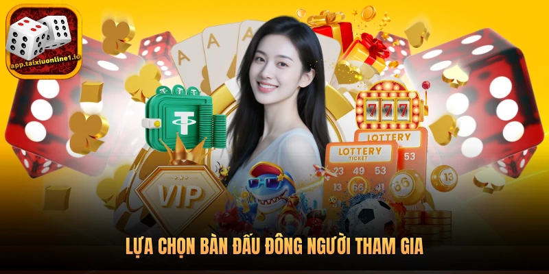 Lựa chọn bàn đấu đông người tham gia