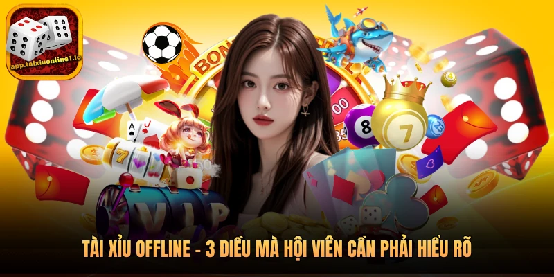 Tài Xỉu Offline - 3 Điều Mà Hội Viên Cần Phải Hiểu Rõ 2 Tài Xỉu Offline - 3 Điều Mà Hội Viên Cần Phải Hiểu Rõ