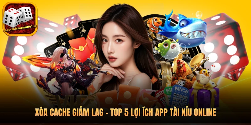 Xóa Cache Giảm Lag - Top 5 Lợi Ích App Tài Xỉu Online 6 Xóa Cache Giảm Lag - Top 5 Lợi Ích App Tài Xỉu Online